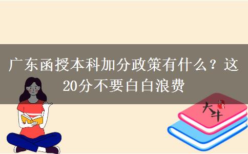 廣東函授本科加分政策有什么？這20分不要白白浪費