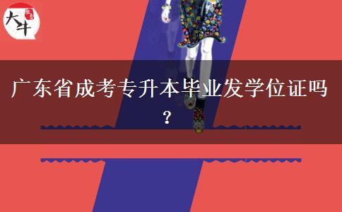 廣東省成考專升本畢業(yè)發(fā)學(xué)位證嗎？