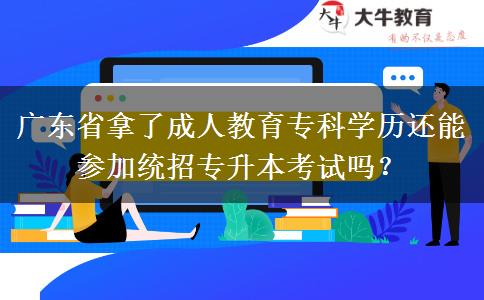 廣東省拿了成人教育?？茖W(xué)歷還能參加統(tǒng)招專升本考試嗎？