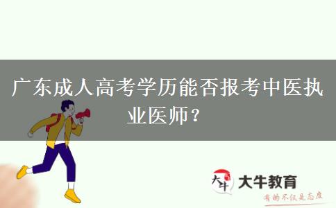 廣東成人高考學(xué)歷能否報(bào)考中醫(yī)執(zhí)業(yè)醫(yī)師？