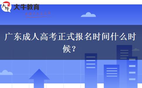 廣東成人高考正式報名時間什么時候？