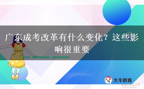 廣東成考改革有什么變化？這些影響很重要