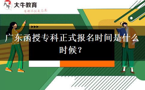 廣東函授?？普綀竺麜r間是什么時候？