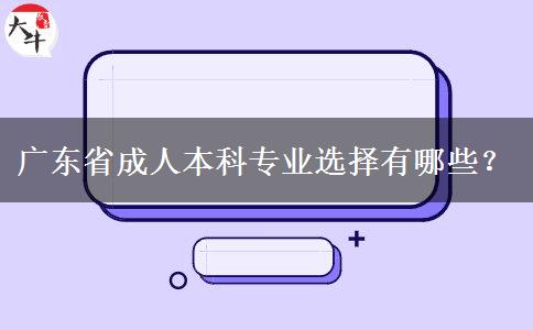 廣東省成人本科專業(yè)選擇有哪些？