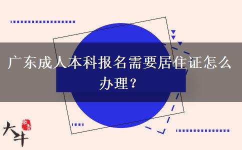 廣東成人本科報名需要居住證怎么辦理？