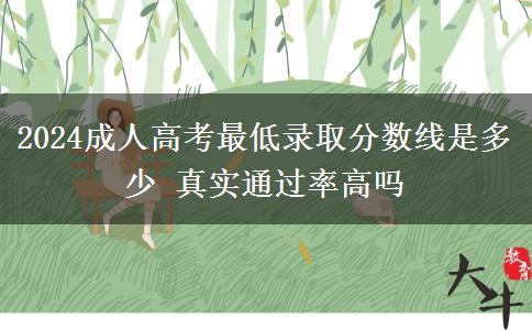 2024成人高考最低錄取分?jǐn)?shù)線是多少 真實(shí)通過率高嗎