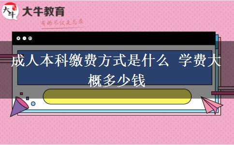 成人本科繳費方式是什么 學(xué)費大概多少錢