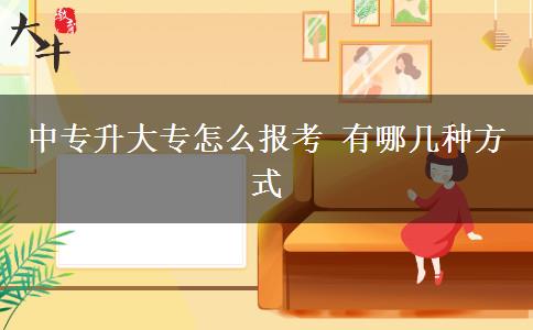中專升大專怎么報考 有哪幾種方式