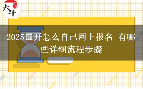 2025國開怎么自己網(wǎng)上報名 有哪些詳細流程步驟