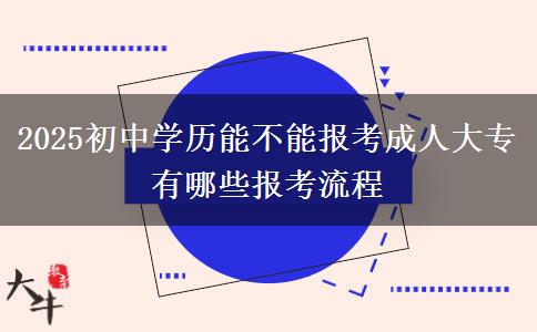 2025初中學(xué)歷能不能報考成人大專 有哪些報考流程