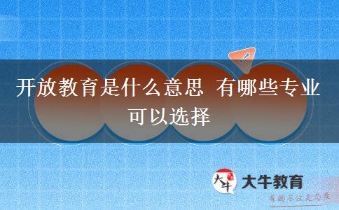 開(kāi)放教育是什么意思 有哪些專(zhuān)業(yè)可以選擇