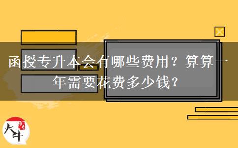 函授專升本會(huì)有哪些費(fèi)用？算算一年需要花費(fèi)多少錢？