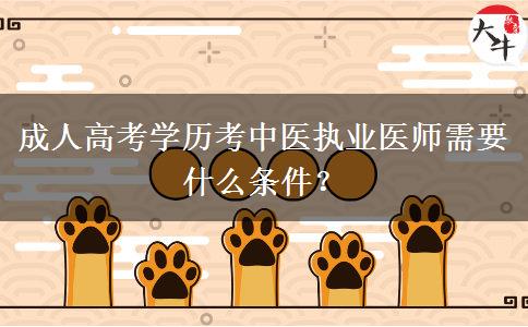 成人高考學(xué)歷考中醫(yī)執(zhí)業(yè)醫(yī)師需要什么條件？