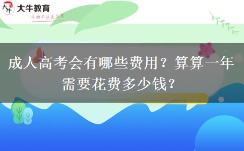 成人高考會有哪些費用？算算一年需要花費多少錢？