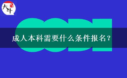 成人本科需要什么條件報(bào)名？