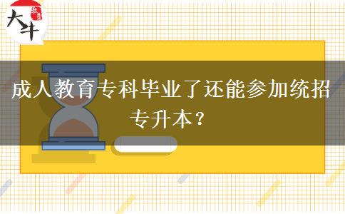 成人教育?？飘厴I(yè)了還能參加統(tǒng)招專升本？