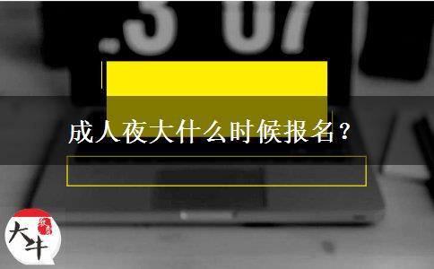 成人夜大什么時(shí)候報(bào)名？