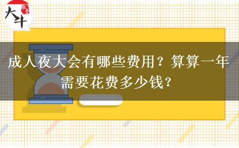 成人夜大會有哪些費用？算算一年需要花費多少錢？