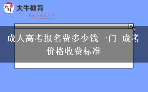 成人高考報(bào)名費(fèi)多少錢(qián)一門(mén) 成考價(jià)格收費(fèi)標(biāo)準(zhǔn)