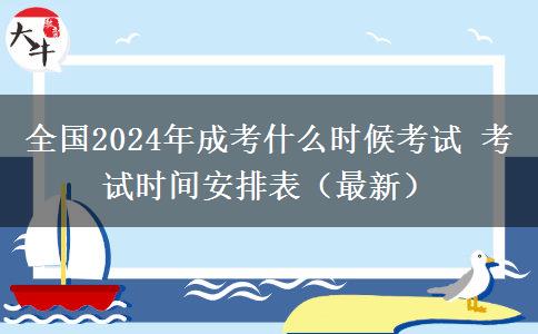全國2024年成考什么時(shí)候考試 考試時(shí)間安排表（最新）