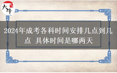 2024年成考各科時(shí)間安排幾點(diǎn)到幾點(diǎn) 具體時(shí)間是哪兩天