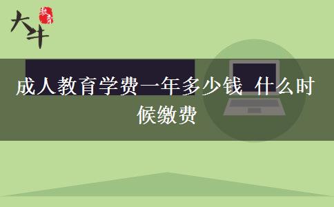 成人教育學(xué)費(fèi)一年多少錢 什么時(shí)候繳費(fèi)