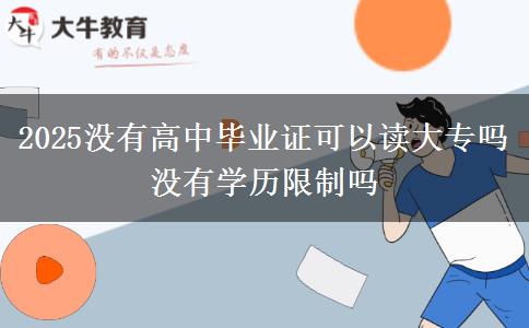 2025沒(méi)有高中畢業(yè)證可以讀大專(zhuān)嗎 沒(méi)有學(xué)歷限制嗎