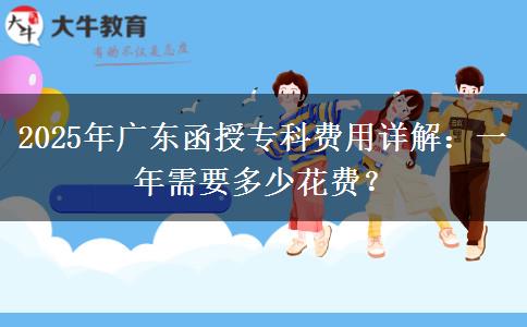 2025年廣東函授專科費用詳解：一年需要多少花費？