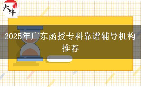 2025年廣東函授?？瓶孔V輔導(dǎo)機(jī)構(gòu)推薦