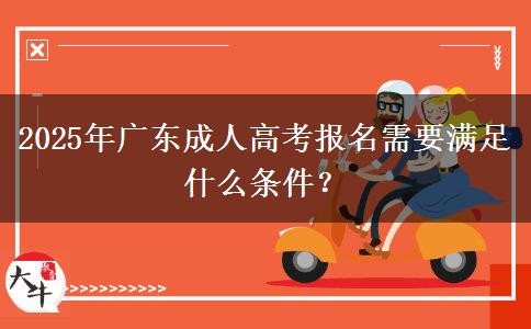 2025年廣東成人高考報(bào)名需要滿足什么條件？