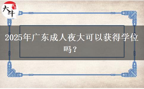 2025年廣東成人夜大可以獲得學位嗎？