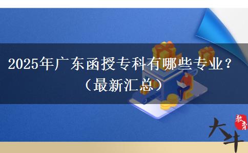 2025年廣東函授專科有哪些專業(yè)？（最新匯總）