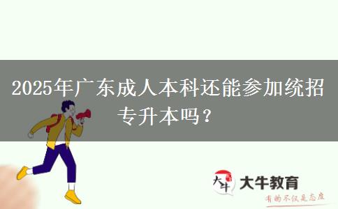 2025年廣東成人本科還能參加統(tǒng)招專升本嗎？