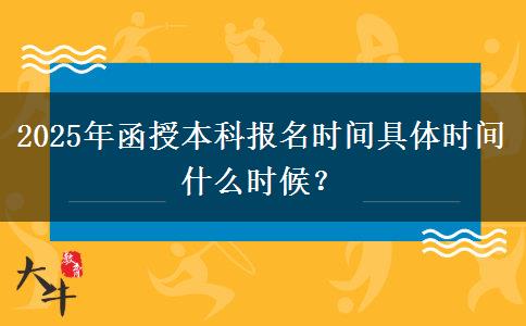 2025年函授本科報名時間具體時間什么時候？