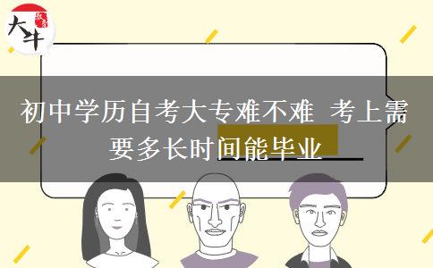 初中學歷自考大專難不難 考上需要多長時間能畢業(yè)