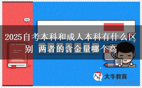 2025自考本科和成人本科有什么區(qū)別 兩者的含金量哪個高