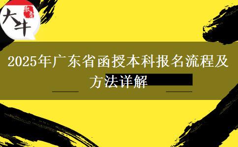 2025年廣東省函授本科報(bào)名流程及方法詳解