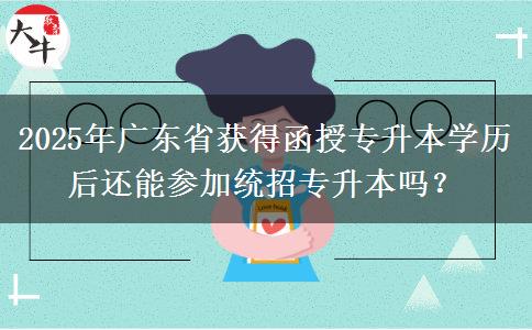 2025年廣東省獲得函授專升本學歷后還能參加統(tǒng)招專升本嗎？