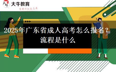 2025年廣東省成人高考怎么報名？流程是什么