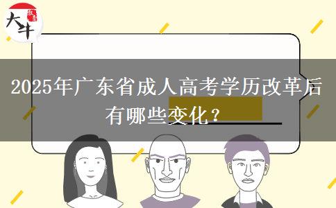 2025年廣東省成人高考學(xué)歷改革后有哪些變化？