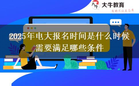 2025年電大報(bào)名時間是什么時候 需要滿足哪些條件
