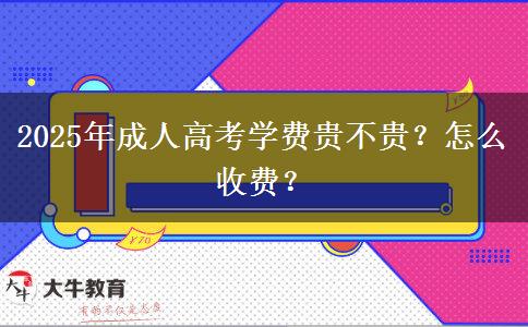 2025年成人高考學(xué)費(fèi)貴不貴？怎么收費(fèi)？