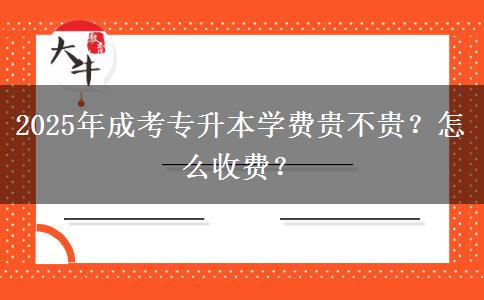 2025年成考專升本學費貴不貴？怎么收費？