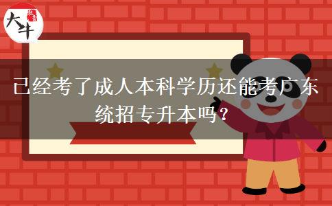 已經(jīng)考了成人本科學(xué)歷還能考廣東統(tǒng)招專升本嗎？