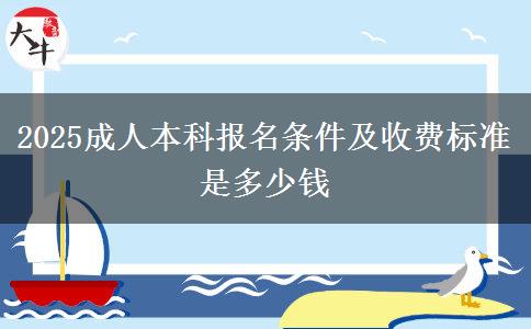 2025成人本科報名條件及收費標準是多少錢