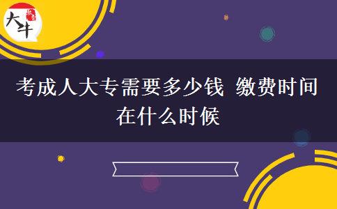 考成人大專需要多少錢 繳費(fèi)時間在什么時候