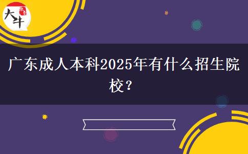 廣東成人本科2025年有什么招生院校？