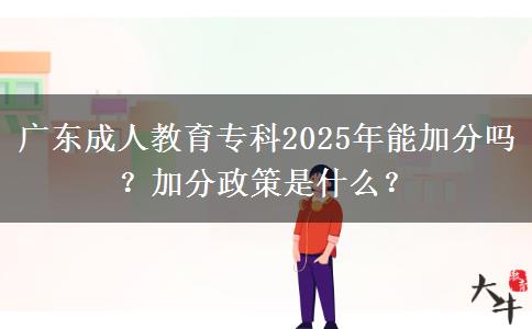 廣東成人教育?？?025年能加分嗎？加分政策是什么？