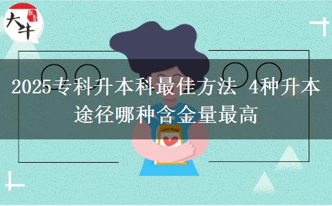 2025?？粕究谱罴逊椒?4種升本途徑哪種含金量最高