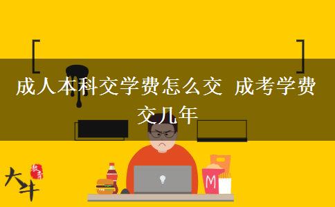 成人本科交學(xué)費怎么交 成考學(xué)費交幾年